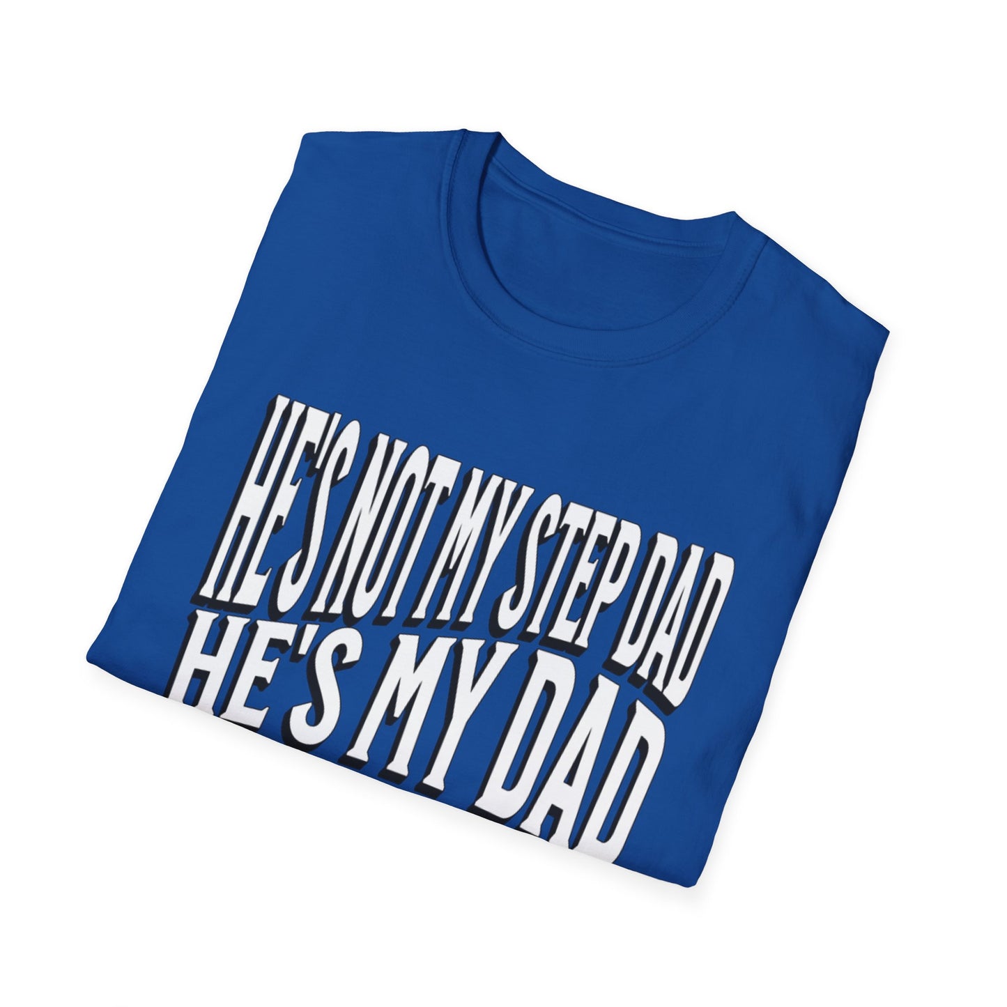 He’s Not My Step Dad – He’s My Real One | Unisex Softstyle T-Shirt – Heartfelt Father’s Day Gift