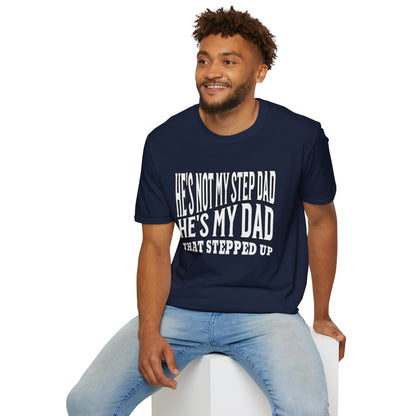He’s Not My Step Dad – He’s My Real One | Unisex Softstyle T-Shirt – Heartfelt Father’s Day Gift
